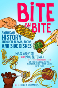 Bite by Bite (American History through Feasts, Foods, and Side Dishes) by Marc Aronson, Paul Freedman, Frederick Douglass Opie, Amanda Palacios, Tatum Willis, David Zheng, Toni D. Chambers, 9781665935500