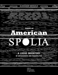 Toward an American Spolia (A Loose Inventory of Antecedents and Possibilities) by Aleksandr Mergold, 9781943532858