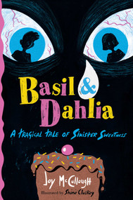 Basil & Dahlia (A Tragical Tale of Sinister Sweetness) by Joy McCullough, Shane Cluskey, 9781665944236