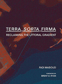 Terra-Sorta-Firma (Reclaiming the Littoral Gradient) by Fadi Masoud, 9781948765381