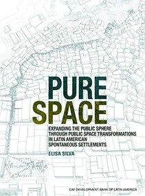Pure Space (Expanding the Public Sphere through Public Space Transformations in Latin American Spontaneous Settlements) by Elisa Silva, 9781948765428