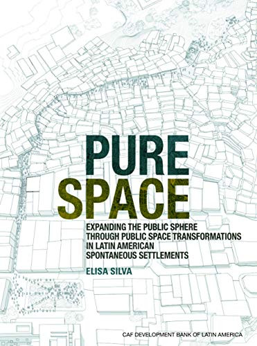 Pure Space (Expanding the Public Sphere through Public Space Transformations in Latin American Spontaneous Settlements) by Elisa Silva, 9781948765428