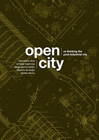 Open City (Re-thinking the Post-Industrial City / Re-pensando la Ciudad Postindustrial) by Almudena Ribot, Enrique Espinosa, Diego García-Setién, Begoña de Abajo, 9781948765459
