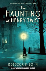 The Haunting of Henry Twist (Shortlisted for the Costa First Novel Award 2017) by Rebecca F. John, 9781781257159