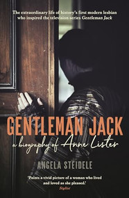 Gentleman Jack (A biography of Anne Lister, Regency Landowner, Seducer and Secret Diarist) by Angela Steidele, 9781788160995