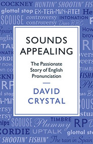Sounds Appealing (The Passionate Story of English Pronunciation) by David Crystal, 9781781256107