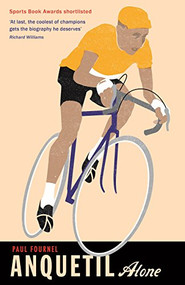 Anquetil, Alone (The legend of the controversial Tour de France champion) by Paul Fournel, 9781781257326