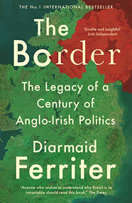 The Border (The Legacy of a Century of Anglo-Irish Politics) by Diarmaid Ferriter, 9781788161794
