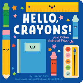 Hello, Crayons! (And Other School Friends) by Hannah Eliot, Anna Clark, Daniel Clark, 9781665952507