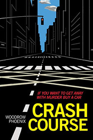 Crash Course (If You Want To Get Away With Murder Buy A Car) by Woodrow Phoenix, 9781951491017