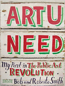 Art U Need (My Part in the Public Art Revolution) by Bob Smith, Roberta Smith, 9781906155162