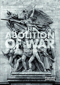 The Abolition of War by Krzysztof Wodiczko, 9781907317668