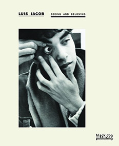 Seeing and Believing (Luis Jacob) by Luis Jacob, D Liss, Anne-Marie Ninacs, Marie Fraser, 9781908966063