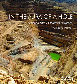 In the Aura of a Hole (Exploring Sites of Material Extraction) by A. Laurie Palmer, 9781908966582