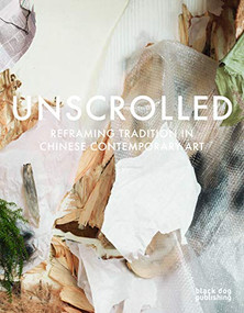 Unscrolled (Reframing Tradition in Chinese Contemporary Art) by Diana Freundl, Carol Yinghua Lu, Zheng Shengtian, Thomas Berghuis, 9781908966834