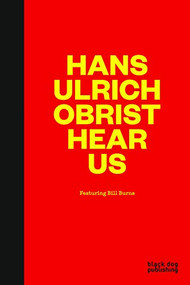 Hans-Ulrich Obrist Hear Us (Featuring Bill Burns) by Bill Burns, Dan Adler, Jennifer Allen, Dannys Montes de Oca Moreda, 9781910433065
