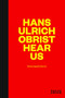 Hans-Ulrich Obrist Hear Us (Featuring Bill Burns) by Bill Burns, Dan Adler, Jennifer Allen, Dannys Montes de Oca Moreda, 9781910433065