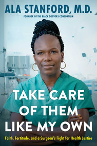 Take Care of Them Like My Own (Faith, Fortitude, and a Surgeon's Fight for Health Justice) by Ala Stanford, 9781668004067