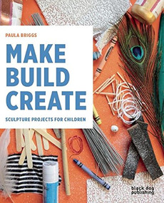 Make Build Create (Sculpture Projects for Children) by Paula Briggs, 9781910433706