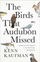 The Birds That Audubon Missed (Discovery and Desire in the American Wilderness) by Kenn Kaufman, 9781668007594
