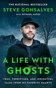 A Life with Ghosts (True, Terrifying, and Insightful Tales from My Favorite Haunts) - 9781668008331 by Steve Gonsalves, Michael Aloisi, 9781668008331