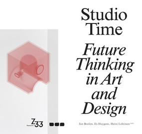 Studio Time: Future Thinking in Art and Design by Jan Boelen, Ils Huygens, Heini Lehtinen, 9781912165087