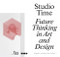 Studio Time: Future Thinking in Art and Design by Jan Boelen, Ils Huygens, Heini Lehtinen, 9781912165087