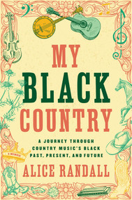 My Black Country (A Journey Through Country Music's Black Past, Present, and Future) by Alice Randall, 9781668018408