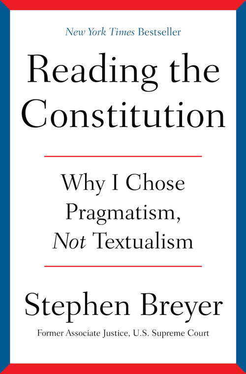 Reading the Constitution (Why I Chose Pragmatism, Not Textualism) by Stephen Breyer, 9781668021538