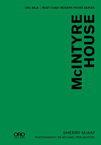 McIntyre House (UBC SALA | West Coast Modern Series) by Sherry McKay, Michael Perlmutter, Leslie Van Duzer, 9781943532940