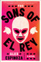 The Sons of El Rey by Alex Espinoza, 9781668032787