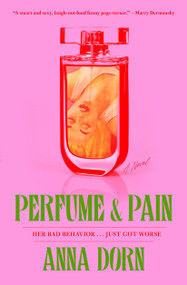Perfume and Pain (A Novel) by Anna Dorn, 9781668047170
