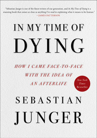 In My Time of Dying (How I Came Face to Face with the Idea of an Afterlife) by Sebastian Junger, 9781668050835