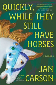 Quickly, While They Still Have Horses (Stories) by Jan Carson, 9781668056615