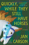 Quickly, While They Still Have Horses (Stories) by Jan Carson, 9781668056615
