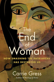 The End of Woman (How Smashing the Patriarchy Has Destroyed Us) - 9781684515295 by Carrie Gress, 9781684515295