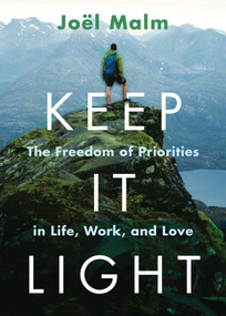 Keep It Light (The Freedom of Priorities in Life, Work, and Love) by Joël Malm, 9781684515660