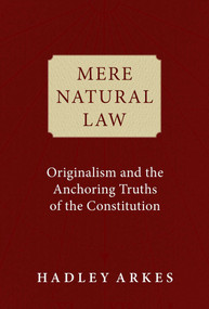 Mere Natural Law (Originalism and the Anchoring Truths of the Constitution) - 9781684515905 by Hadley Arkes, 9781684515905