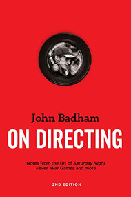 John Badham On  Directing - 2nd edition (Notes from the Set of Saturday Night Fever, War Games, and More) by John Badham, 9781615933167