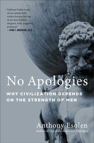 No Apologies (Why Civilization Depends on the Strength of Men) - 9781684515912 by Anthony Esolen, 9781684515912