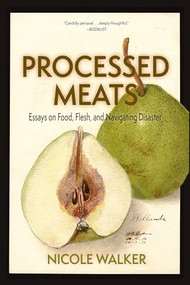 Processed Meats (Essays on Food, Flesh, and Navigating Disaster) by Nicole Walker, 9781948814348