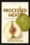 Processed Meats (Essays on Food, Flesh, and Navigating Disaster) by Nicole Walker, 9781948814348