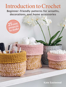 Introduction to Crochet: 25 easy projects to make (Beginner-friendly patterns for wreaths, decorations, and home accessories) by Kate Eastwood, 9781800653146