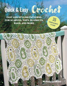 Quick & Easy Crochet: 35 simple projects to make (Fast and stylish patterns for scarves, tops, blankets, bags, and more) by Melody Griffiths, 9781800653344