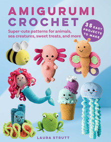 Amigurumi Crochet: 35 easy projects to make (Super-cute patterns for animals, sea creatures, sweet treats, and more) by Laura Strutt, 9781800653412