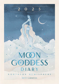 2025 Moon Goddess Diary - Northern Hemisphere (Seasonal planner for 2025) by Nicci Garaicoa, Olivia Bürki, 9781922785909