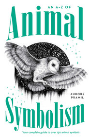 An A-Z of Animal Symbolism (Your complete guide to over 150 animal symbols) by Aurore Pramil, Thiago Bianchini, 9781922786272