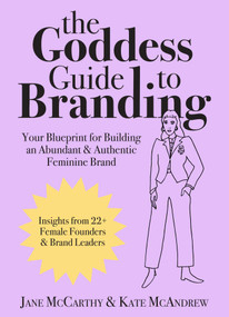 The Goddess Guide to Branding (Your Blueprint for Building an Abundant & Authentic Feminine Brand) by Jane McCarthy, Kate McAndrew, 9781951934415