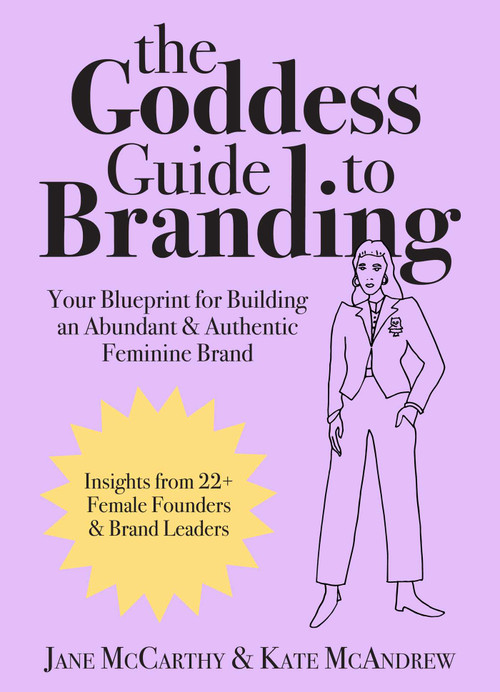 The Goddess Guide to Branding (Your Blueprint for Building an Abundant & Authentic Feminine Brand) by Jane McCarthy, Kate McAndrew, 9781951934415