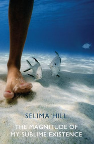 The Magnitude of My Sublime Existence by Selima Hill, 9781780373058